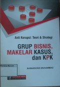 Grup Bisnis, Makelar Kasus, dan KPK: Anti Korupsi; Teori & kasus